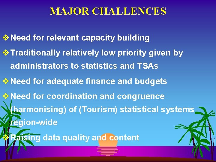 MAJOR CHALLENCES v Need for relevant capacity building v Traditionally relatively low priority given