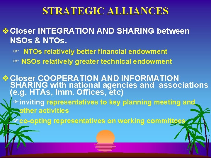 STRATEGIC ALLIANCES v Closer INTEGRATION AND SHARING between NSOs & NTOs. F NTOs relatively