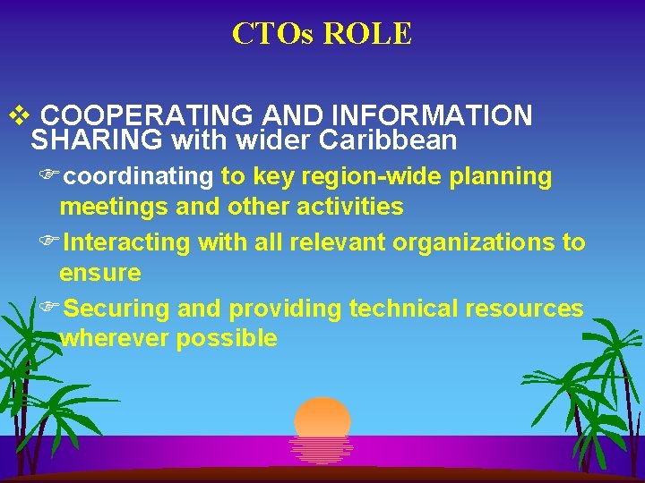 CTOs ROLE v COOPERATING AND INFORMATION SHARING with wider Caribbean Fcoordinating to key region-wide