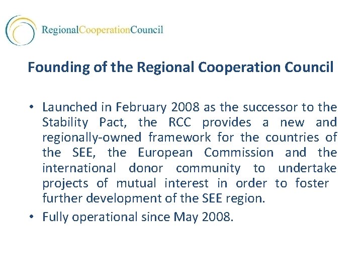  Founding of the Regional Cooperation Council • Launched in February 2008 as the