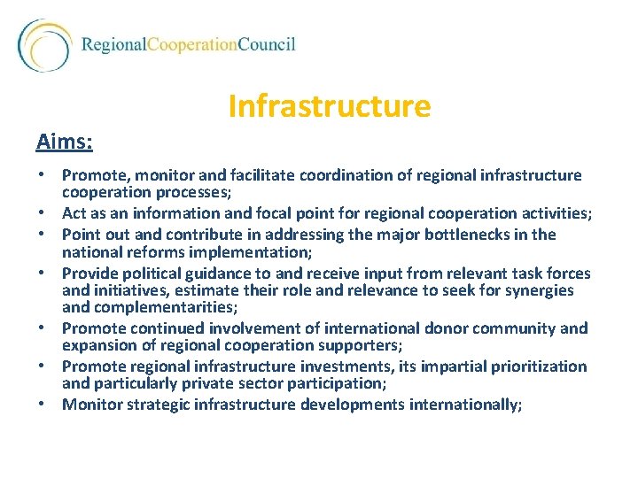 Aims: Infrastructure • Promote, monitor and facilitate coordination of regional infrastructure cooperation processes; •