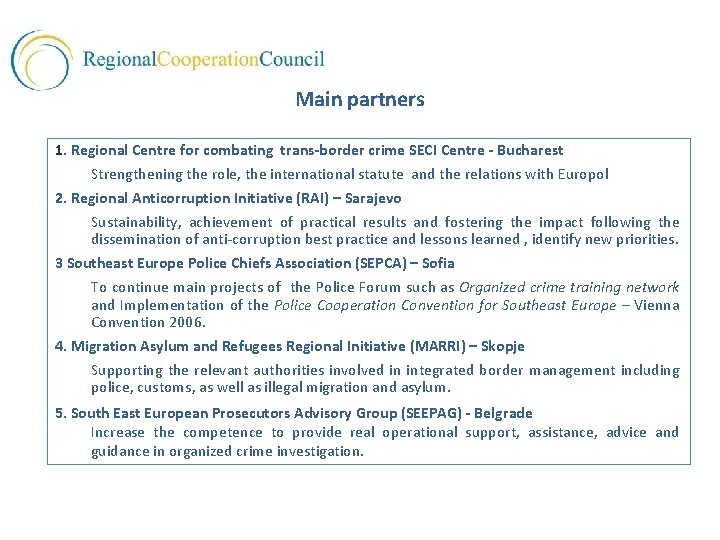 Main partners 1. Regional Centre for combating trans-border crime SECI Centre - Bucharest Strengthening