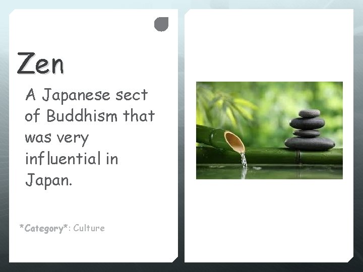 Zen A Japanese sect of Buddhism that was very influential in Japan. *Category*: Culture