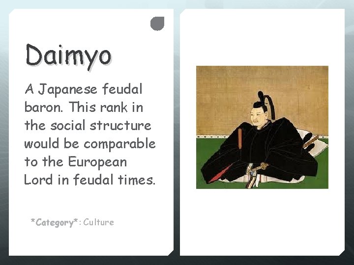 Daimyo A Japanese feudal baron. This rank in the social structure would be comparable