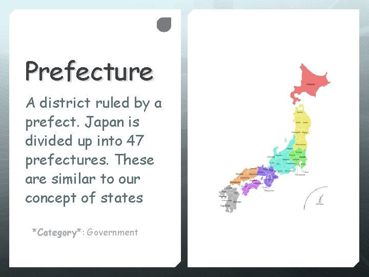 Prefecture A district ruled by a prefect. Japan is divided up into 47 prefectures.