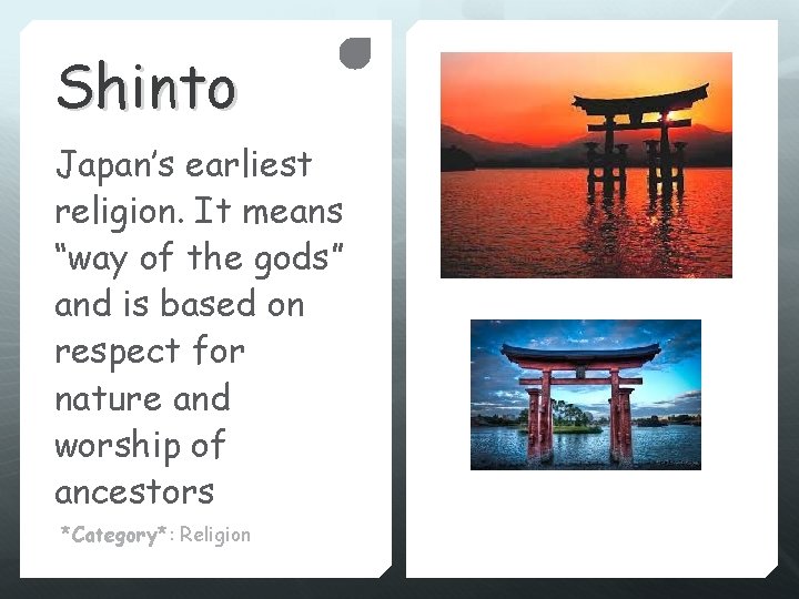 Shinto Japan’s earliest religion. It means “way of the gods” and is based on