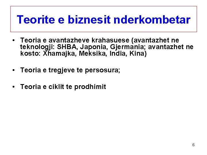 Teorite e biznesit nderkombetar • Teoria e avantazheve krahasuese (avantazhet ne teknologji: SHBA, Japonia,