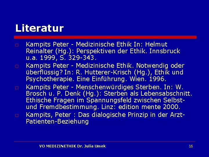 Literatur o o Kampits Peter - Medizinische Ethik In: Helmut Reinalter (Hg. ): Perspektiven