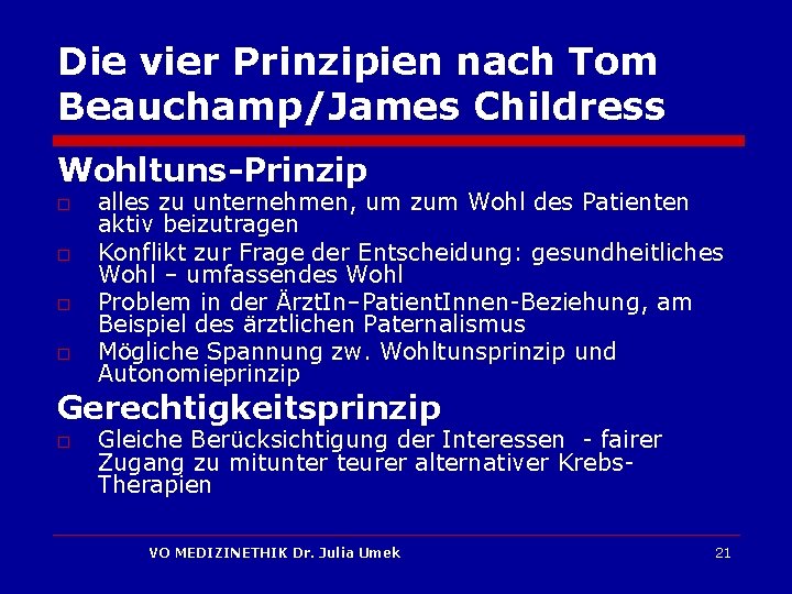Die vier Prinzipien nach Tom Beauchamp/James Childress Wohltuns-Prinzip o o alles zu unternehmen, um