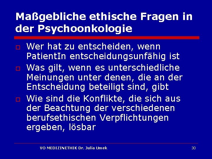 Maßgebliche ethische Fragen in der Psychoonkologie o o o Wer hat zu entscheiden, wenn