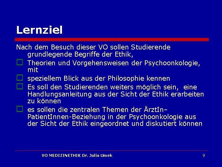 Lernziel Nach dem Besuch dieser VO sollen Studierende grundlegende Begriffe der Ethik, o Theorien