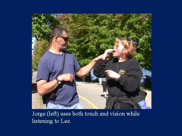 Jorge (left) uses both touch and vision while listening to Lee. 