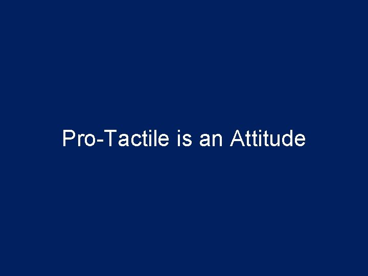 Pro-Tactile is an Attitude 