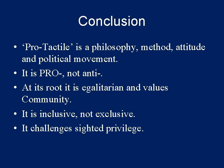Conclusion • ‘Pro-Tactile’ is a philosophy, method, attitude and political movement. • It is