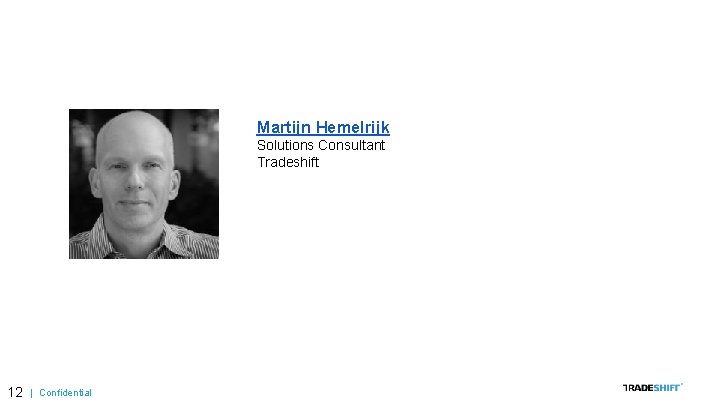 Martijn Hemelrijk Solutions Consultant Tradeshift 12 | Confidential 