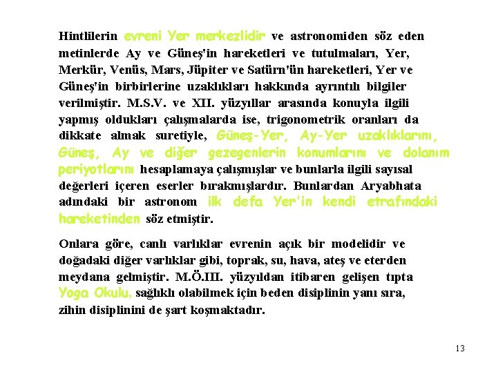 Hintlilerin evreni Yer merkezlidir ve astronomiden söz eden metinlerde Ay ve Güneş'in hareketleri ve