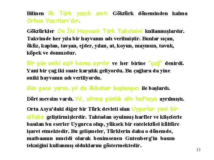 Bilinen ilk Türk yazılı anıtı Göktürk döneminden kalma Orhun Yazıtları'dır. Göktürkler On İki Hayvanlı
