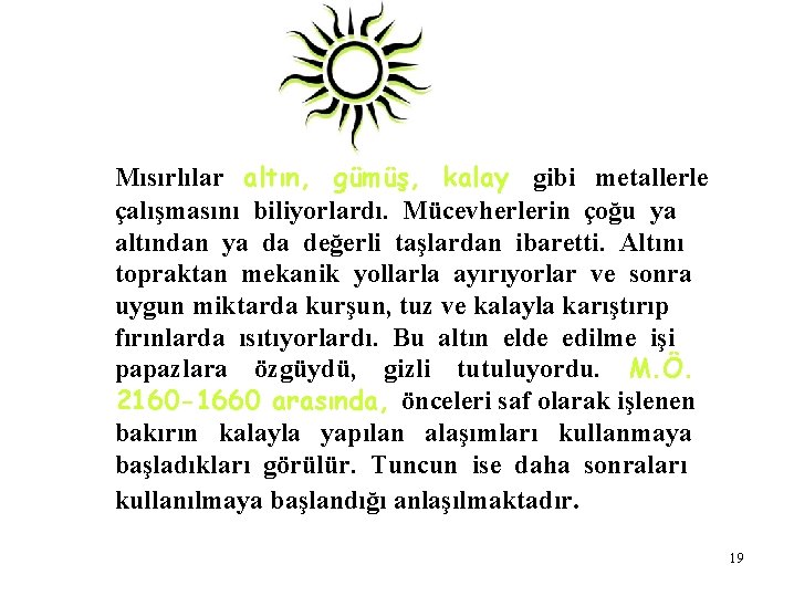 Mısırlılar altın, gümüş, kalay gibi metallerle çalışmasını biliyorlardı. Mücevherlerin çoğu ya altından ya da