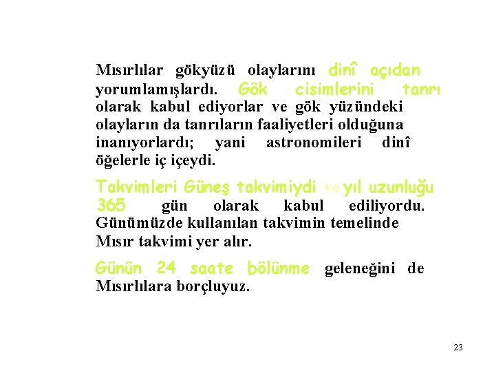 Mısırlılar gökyüzü olaylarını dinî açıdan yorumlamışlardı. Gök cisimlerini tanrı olarak kabul ediyorlar ve gök