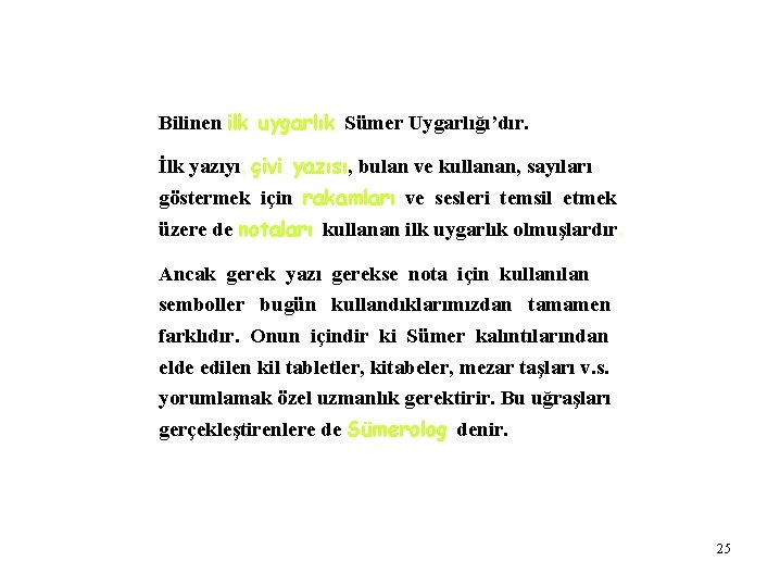 Bilinen ilk uygarlık Sümer Uygarlığı’dır. İlk yazıyı, çivi yazısı, bulan ve kullanan, sayıları göstermek