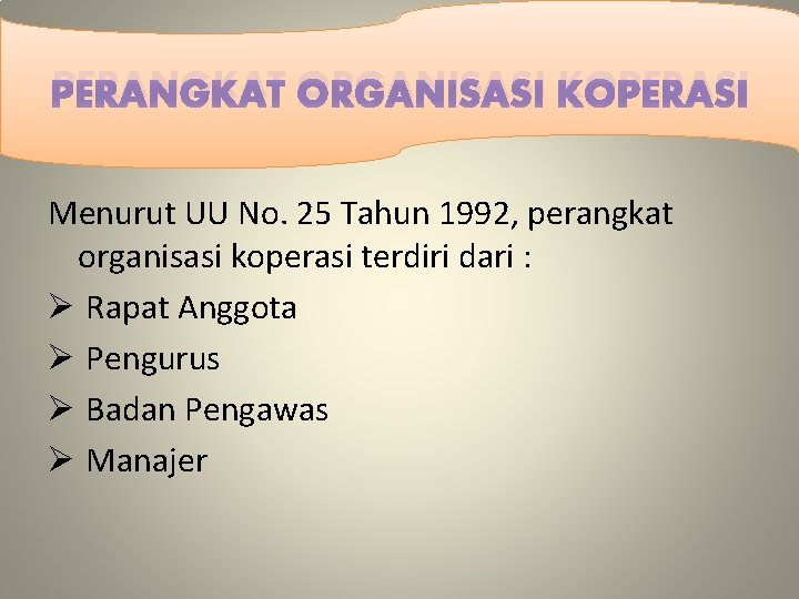 PERANGKAT ORGANISASI KOPERASI Menurut UU No. 25 Tahun 1992, perangkat organisasi koperasi terdiri dari