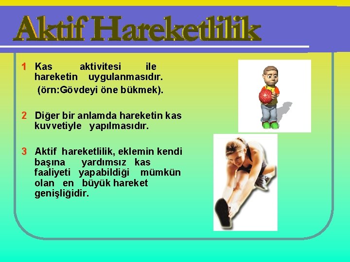 1 Kas aktivitesi ile hareketin uygulanmasıdır. (örn: Gövdeyi öne bükmek). 2 Diğer bir anlamda