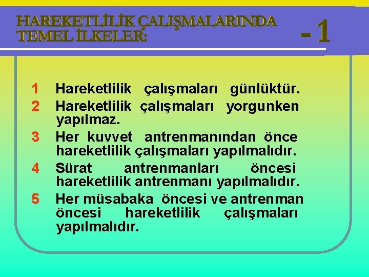 1 2 3 4 5 Hareketlilik çalışmaları günlüktür. Hareketlilik çalışmaları yorgunken yapılmaz. Her kuvvet