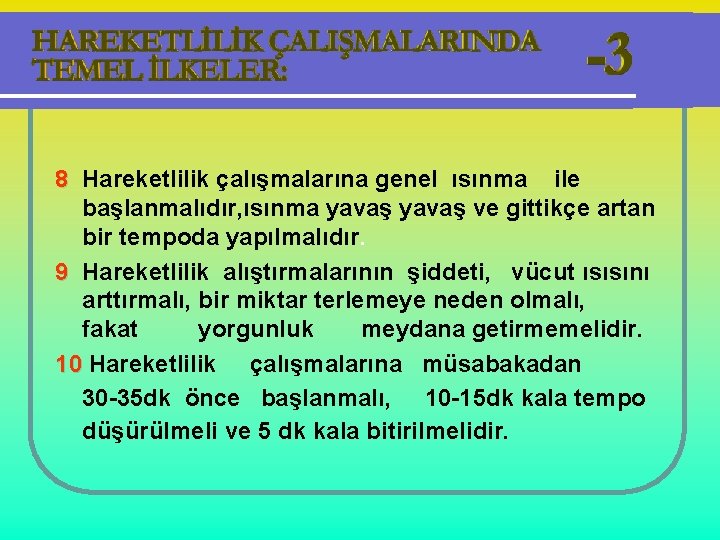 8 Hareketlilik çalışmalarına genel ısınma ile başlanmalıdır, ısınma yavaş ve gittikçe artan bir tempoda