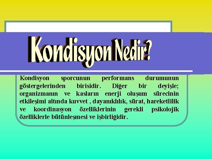 Kondisyon sporcunun performans durumunun göstergelerinden birisidir. Diğer bir deyişle; organizmanın ve kasların enerji oluşum