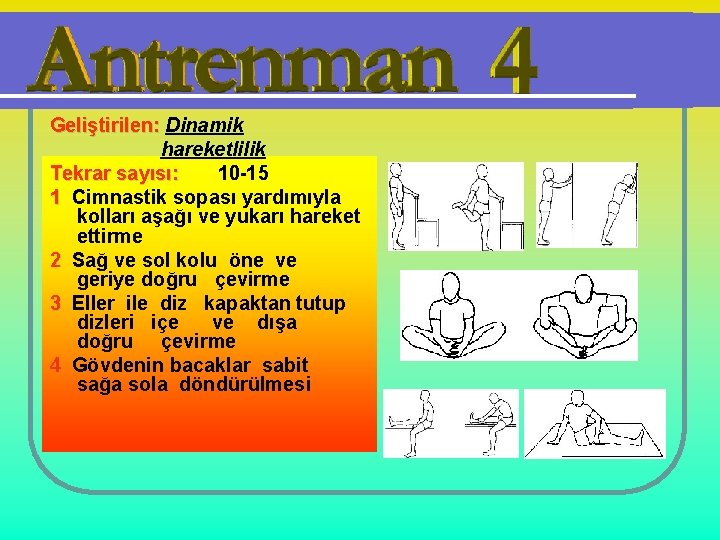 Geliştirilen: Dinamik hareketlilik Tekrar sayısı: 10 -15 1 Cimnastik sopası yardımıyla kolları aşağı ve