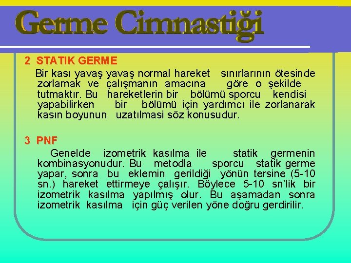 2 STATIK GERME Bir kası yavaş normal hareket sınırlarının ötesinde zorlamak ve çalışmanın amacına