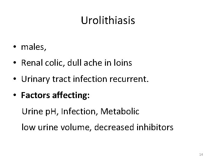 Urolithiasis • males, • Renal colic, dull ache in loins • Urinary tract infection
