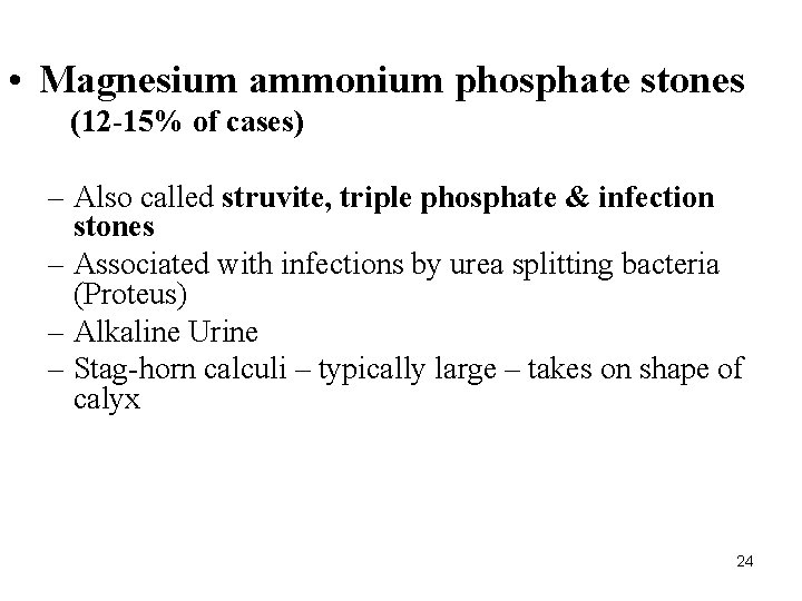  • Magnesium ammonium phosphate stones (12 -15% of cases) – Also called struvite,