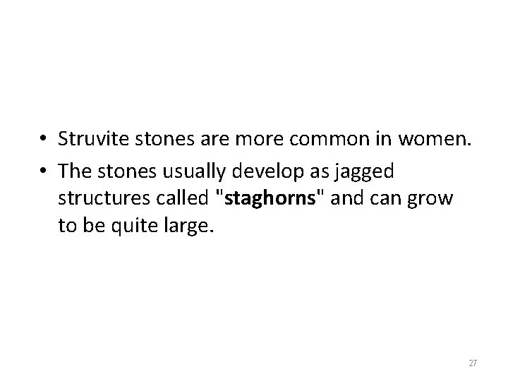  • Struvite stones are more common in women. • The stones usually develop