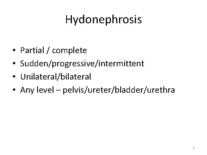 Hydonephrosis • • Partial / complete Sudden/progressive/intermittent Unilateral/bilateral Any level – pelvis/ureter/bladder/urethra 3 