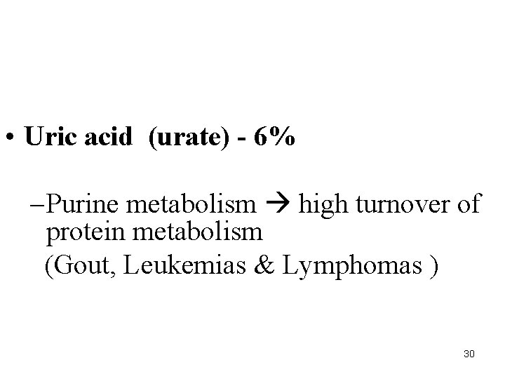  • Uric acid (urate) - 6% – Purine metabolism high turnover of protein