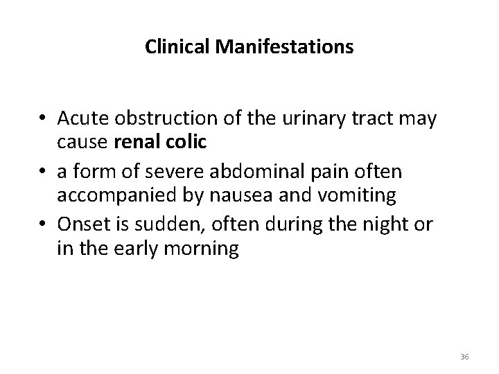 Clinical Manifestations • Acute obstruction of the urinary tract may cause renal colic •