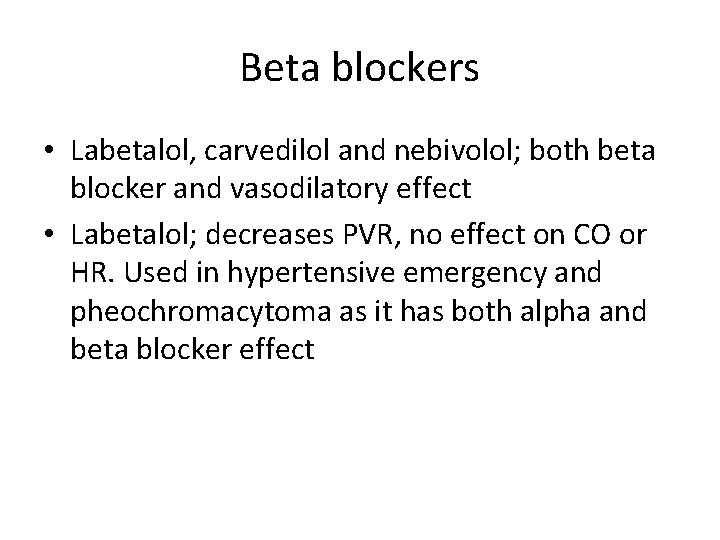 Beta blockers • Labetalol, carvedilol and nebivolol; both beta blocker and vasodilatory effect •