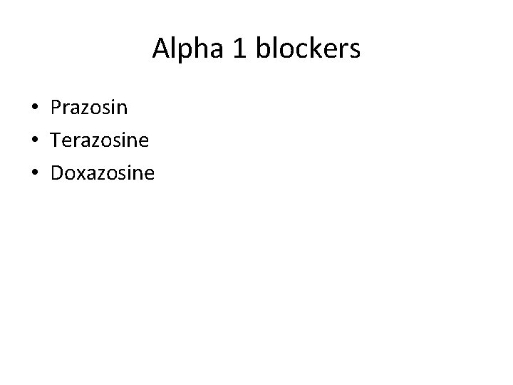 Alpha 1 blockers • Prazosin • Terazosine • Doxazosine 