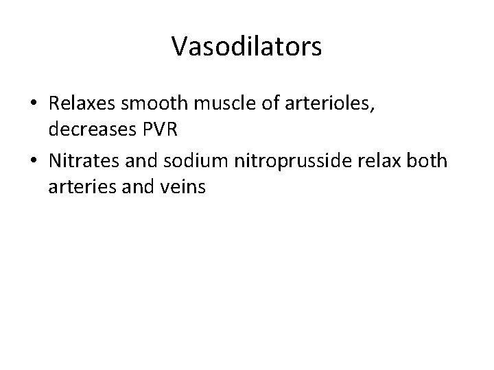 Vasodilators • Relaxes smooth muscle of arterioles, decreases PVR • Nitrates and sodium nitroprusside