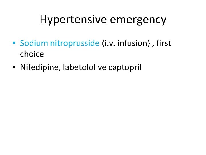 Hypertensive emergency • Sodium nitroprusside (i. v. infusion) , first choice • Nifedipine, labetolol