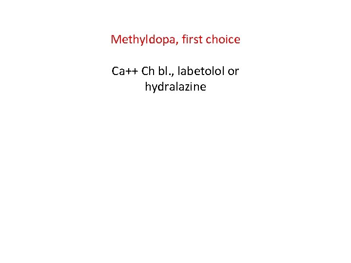 Methyldopa, first choice Ca++ Ch bl. , labetolol or hydralazine 