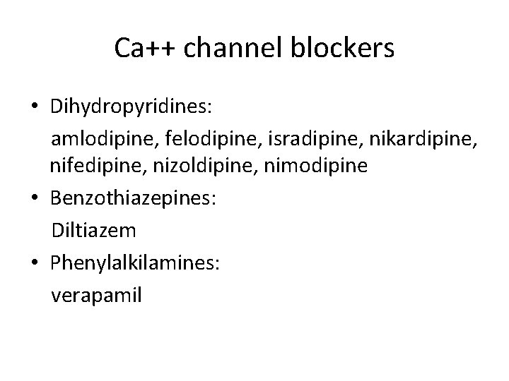Ca++ channel blockers • Dihydropyridines: amlodipine, felodipine, isradipine, nikardipine, nifedipine, nizoldipine, nimodipine • Benzothiazepines: