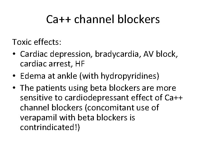 Ca++ channel blockers Toxic effects: • Cardiac depression, bradycardia, AV block, cardiac arrest, HF