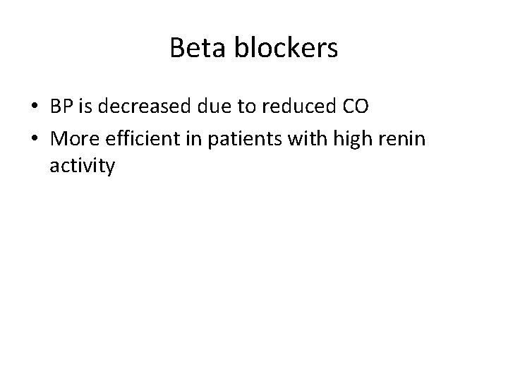 Beta blockers • BP is decreased due to reduced CO • More efficient in