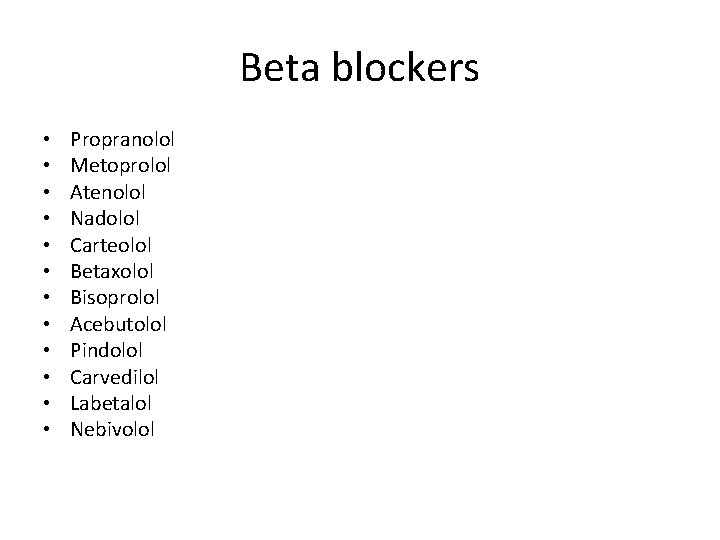 Beta blockers • • • Propranolol Metoprolol Atenolol Nadolol Carteolol Betaxolol Bisoprolol Acebutolol Pindolol