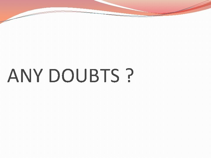 ANY DOUBTS ? 