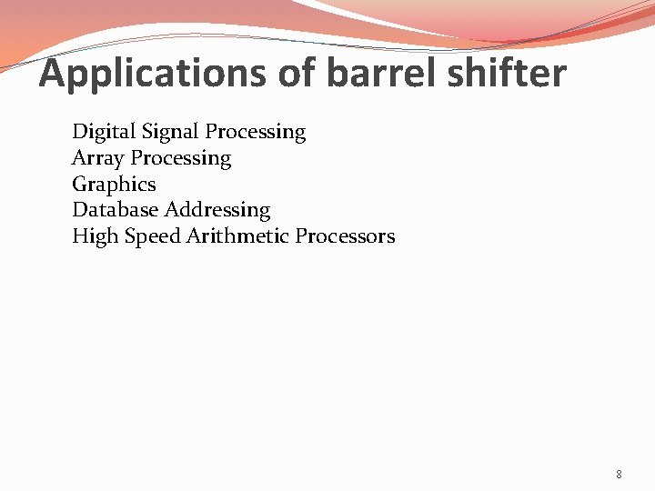  Applications of barrel shifter Digital Signal Processing Array Processing Graphics Database Addressing High
