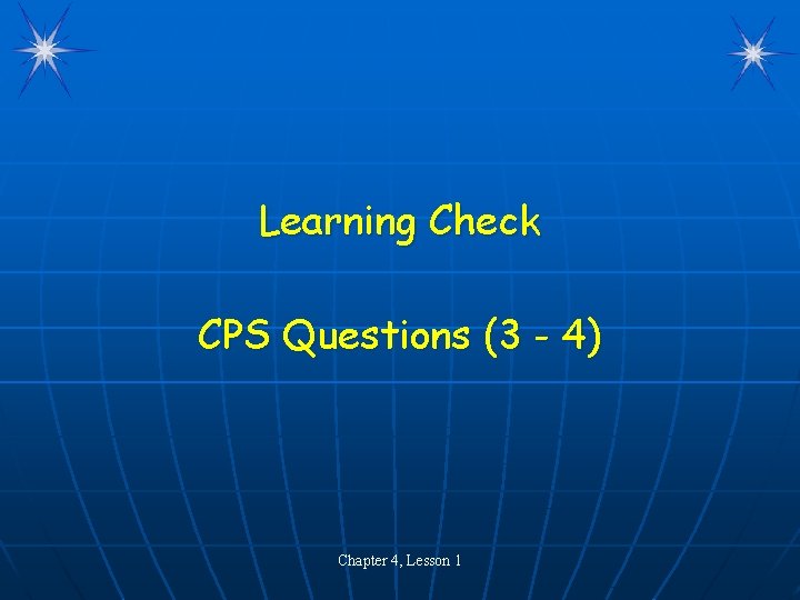 Learning Check CPS Questions (3 - 4) Chapter 4, Lesson 1 Learning Check CPS Questions (3 - 4) Chapter 4, Lesson 1