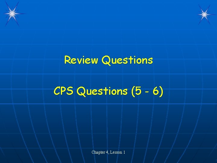 Review Questions CPS Questions (5 - 6) Chapter 4, Lesson 1 Review Questions CPS Questions (5 - 6) Chapter 4, Lesson 1